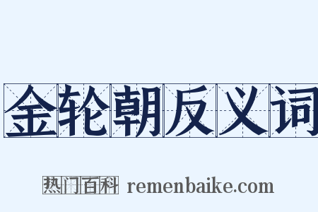 金轮朝反义词是什么意思的图片